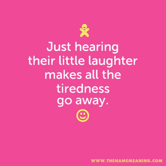 Quote - Just Hearing Their Little Laughter Makes All The Tiredness Go Away.