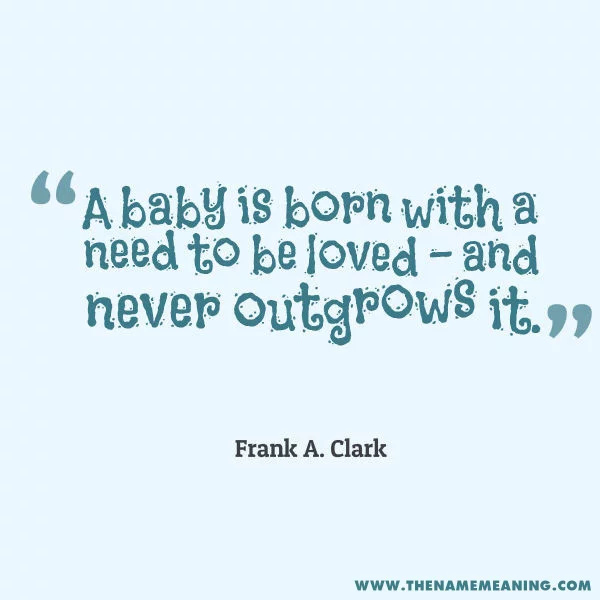 Quote - A Ababy Is Born With A Need To Be Loved – And Never Outgrows It.