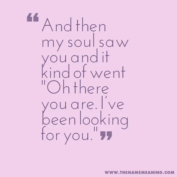 Quote - And Then My Soul Saw You And It Kind Of Went &Quot;Oh There You Are. I’ve Been Looking For You.&Quot;