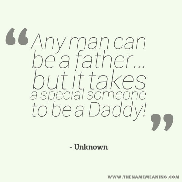 Quote - Any Man Can Be A Father… But It Takes A Special Someone To Be A Daddy!
