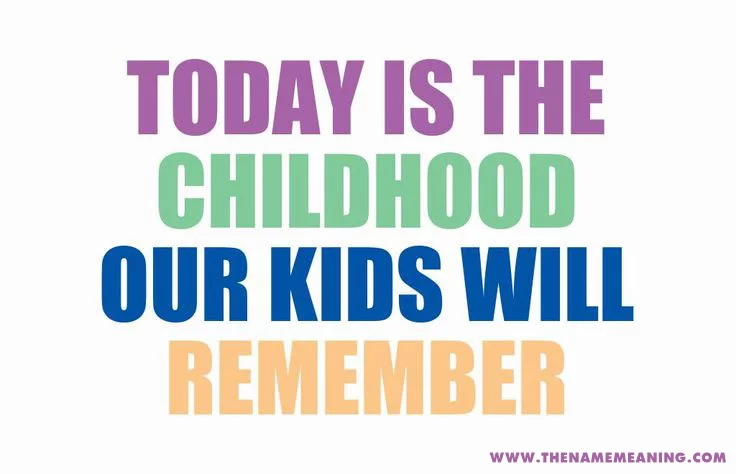 Quote - Today Is The Childhood Our Kids Will Remember
