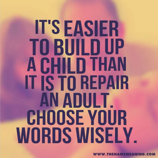 Quote - It'S Easier To Build Up A Child Than It Is To Repair An Adult. Choose Your Words Wisely.