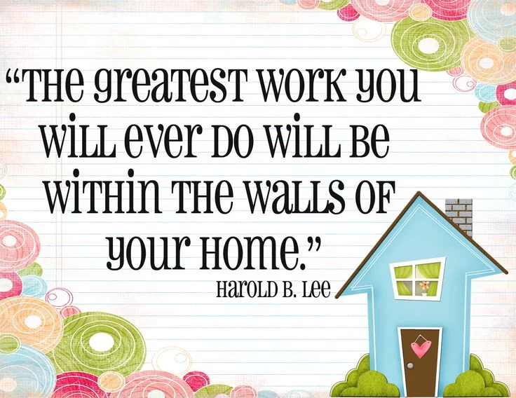 The Greatest Work You Will Ever Do Will Be Within The Walls Of Your Home.