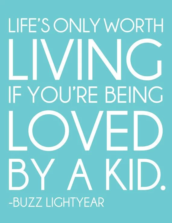 Life'S Only Worth Living If You'Re Being Loved By A Kid.